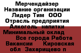 Мерчендайзер › Название организации ­ Лидер Тим, ООО › Отрасль предприятия ­ Алкоголь, напитки › Минимальный оклад ­ 20 000 - Все города Работа » Вакансии   . Кировская обл.,Захарищево п.